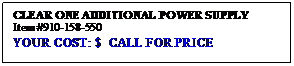 Text Box: CLEAR ONE ADDITIONAL POWER SUPPLY
Item #910-158-550
YOUR COST: $  CALL FOR PRICE
